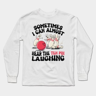 Sometimes I Can Almost Hear The Ten Pin Laughing Funny Bowling Lover Humor saying Long Sleeve T-Shirt